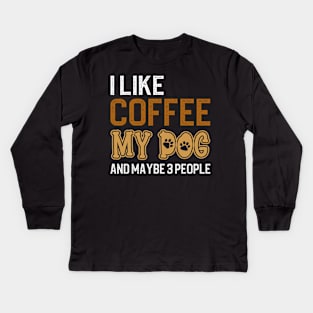 I Like Coffee My Dog And Maybe 3 People Kids Long Sleeve T-Shirt